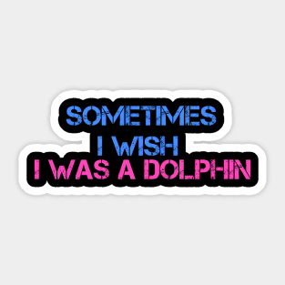 I wish I was a dolphin Sticker